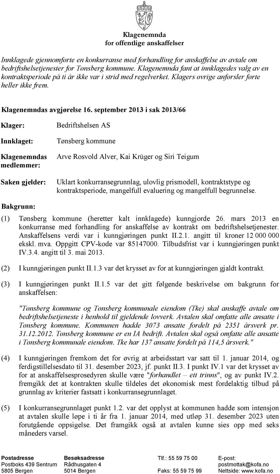 september 2013 i sak 2013/66 Klager: Innklaget: Klagenemndas medlemmer: Saken gjelder: Bedriftshelsen AS Tønsberg kommune Arve Rosvold Alver, Kai Krüger og Siri Teigum Uklart konkurransegrunnlag,