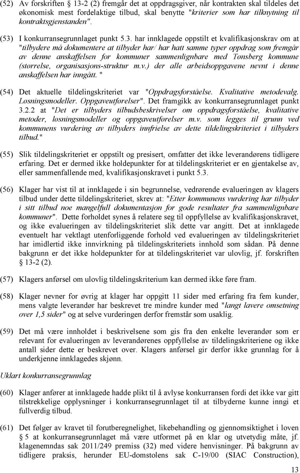 for kommuner sammenlignbare med Tønsberg kommune (størrelse, organisasjons-struktur m.v.) der alle arbeidsoppgavene nevnt i denne anskaffelsen har inngått.