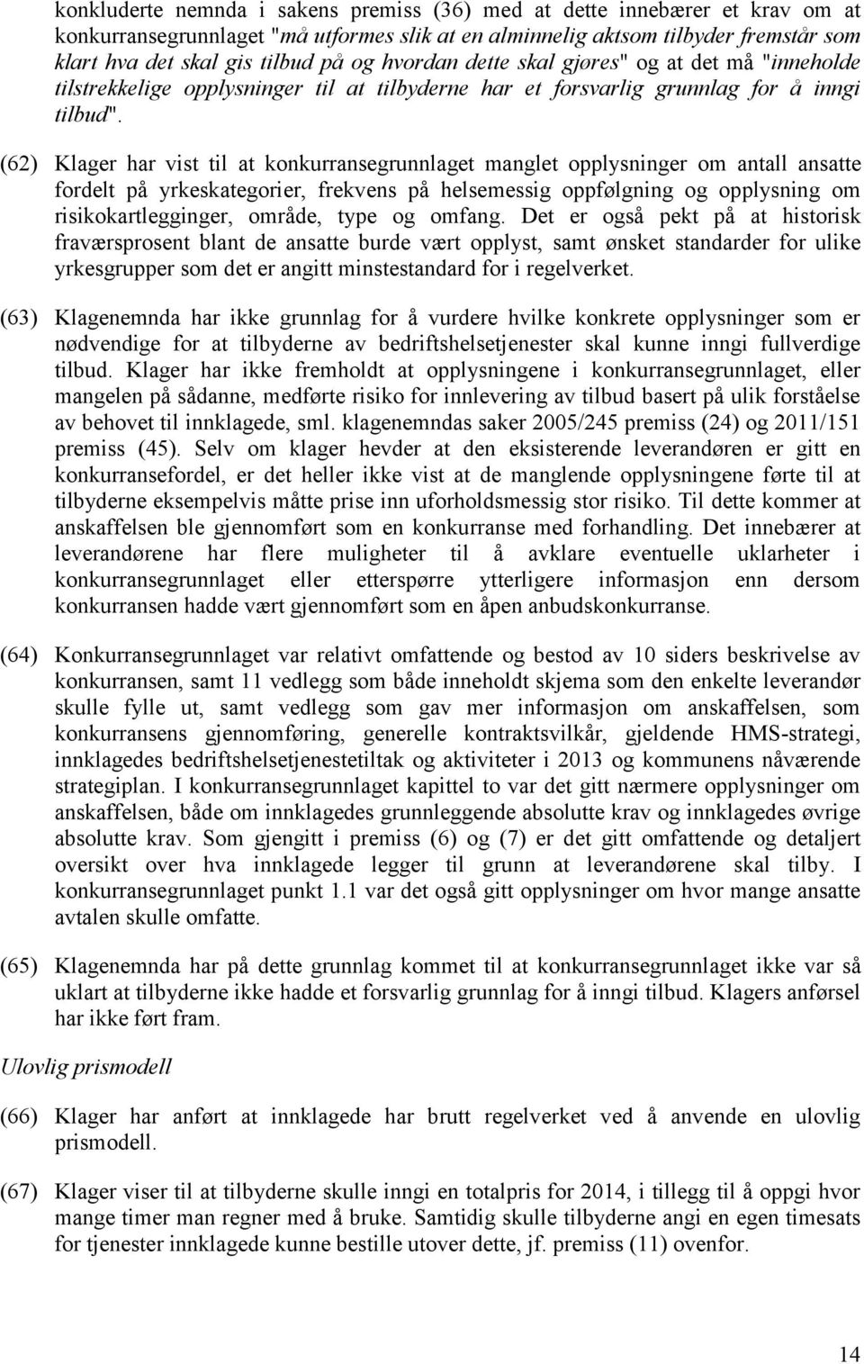 (62) Klager har vist til at konkurransegrunnlaget manglet opplysninger om antall ansatte fordelt på yrkeskategorier, frekvens på helsemessig oppfølgning og opplysning om risikokartlegginger, område,