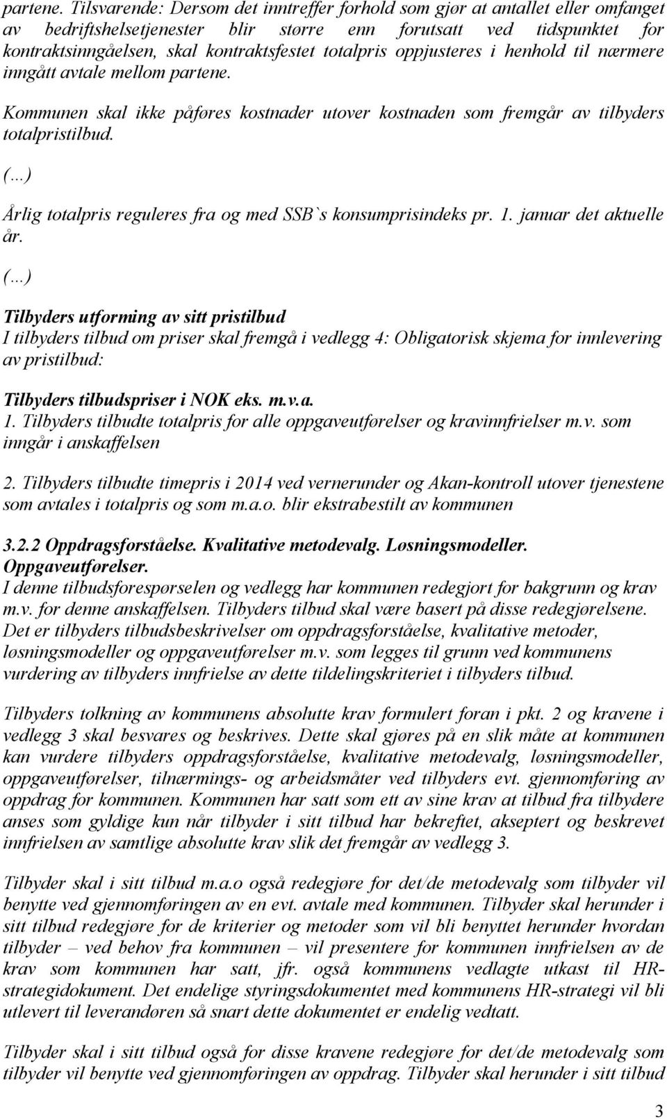 totalpris oppjusteres i henhold til nærmere inngått avtale mellom  Kommunen skal ikke påføres kostnader utover kostnaden som fremgår av tilbyders totalpristilbud.