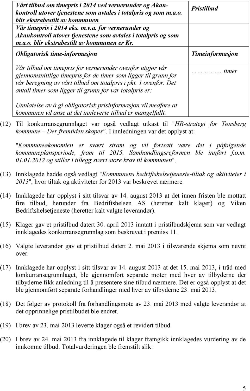 Obligatorisk time-informasjon Vår tilbud om timepris for vernerunder ovenfor utgjør vår gjennomsnittlige timepris for de timer som ligger til grunn for vår beregning av vårt tilbud om totalpris i pkt.