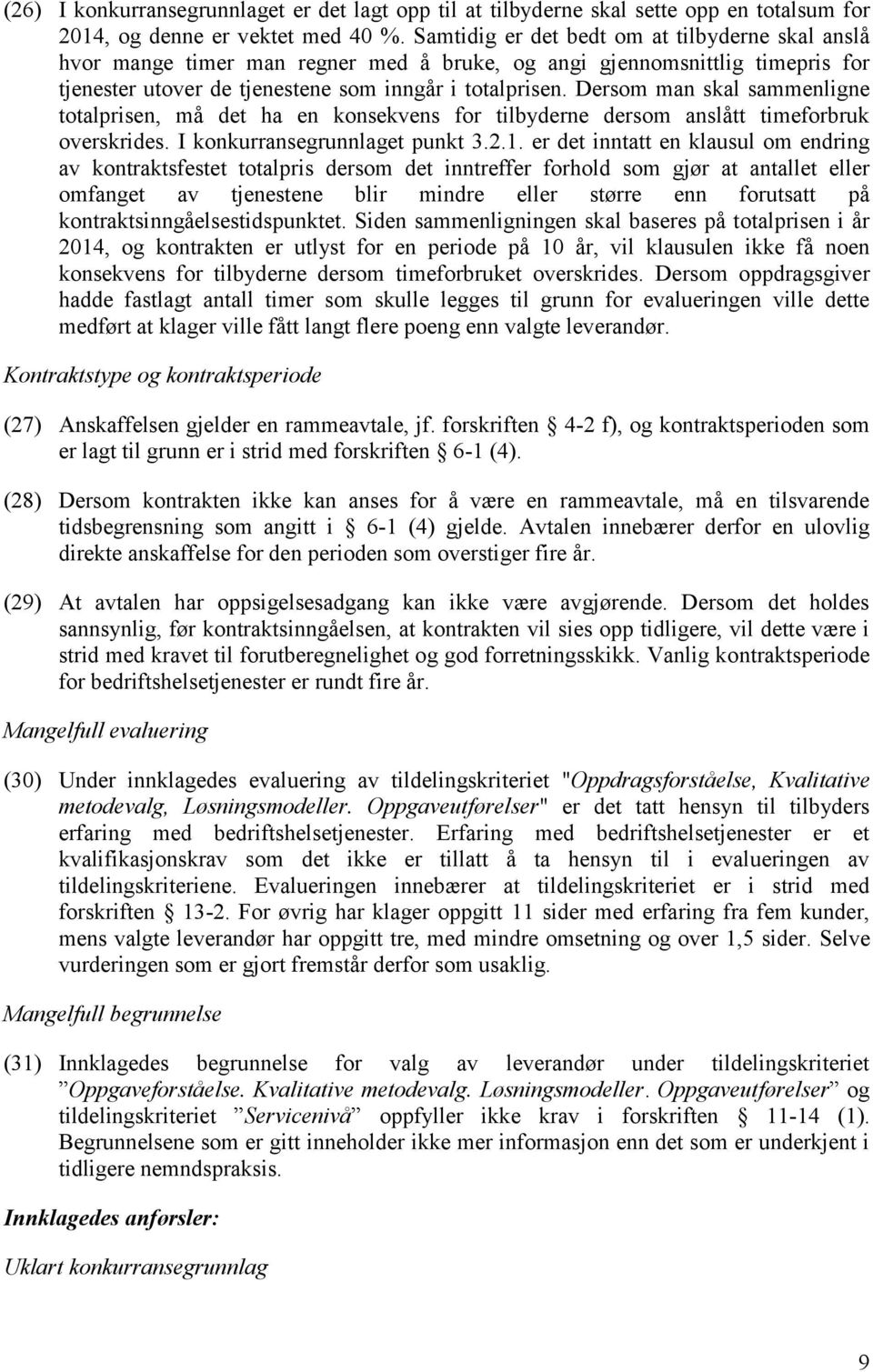 Dersom man skal sammenligne totalprisen, må det ha en konsekvens for tilbyderne dersom anslått timeforbruk overskrides. I konkurransegrunnlaget punkt 3.2.1.