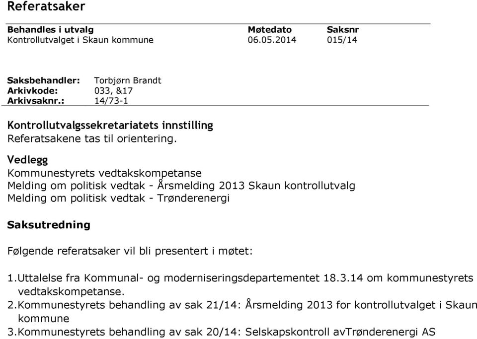 Vedlegg Kommunestyrets vedtakskompetanse Melding om politisk vedtak - Årsmelding Skaun kontrollutvalg Melding om politisk vedtak - Trønderenergi Saksutredning Følgende referatsaker