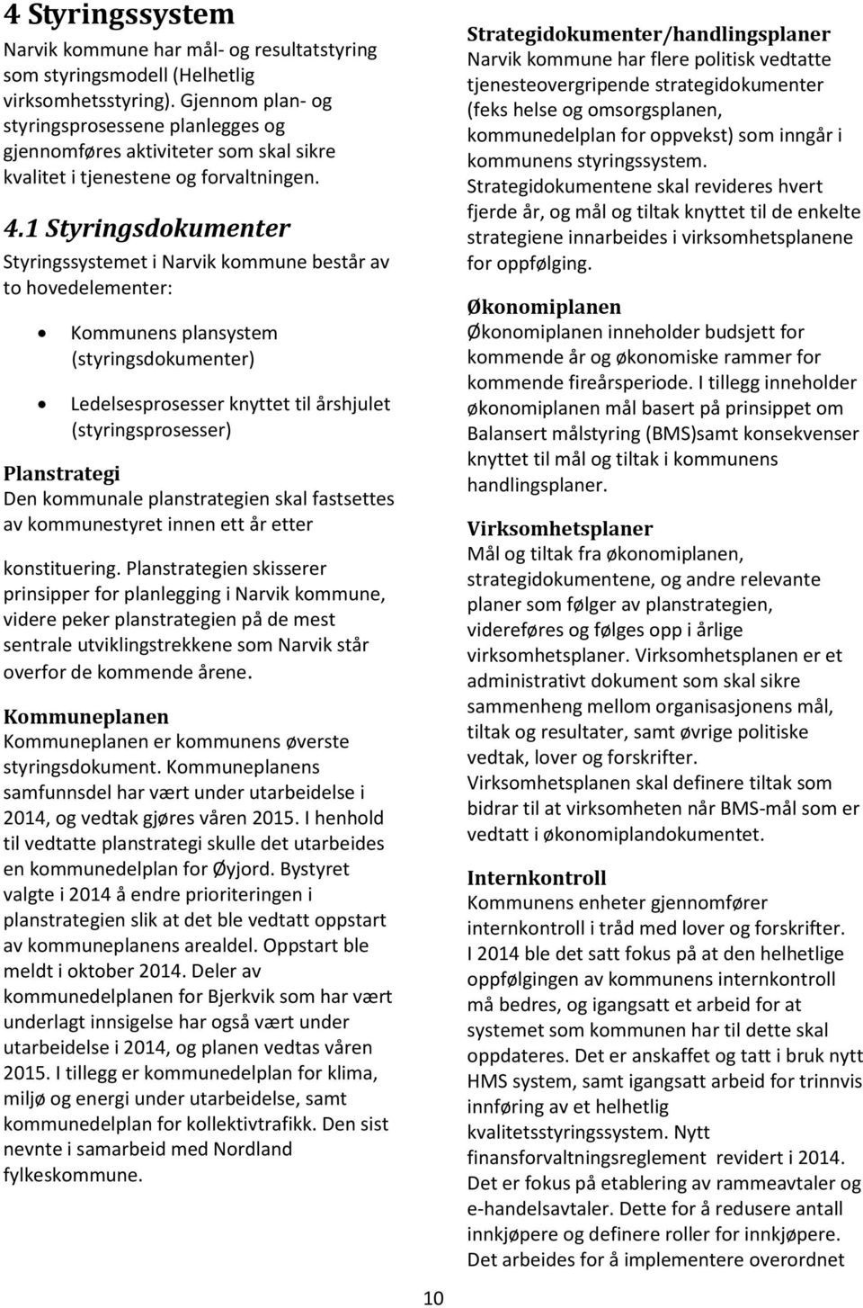 1 Styringsdokumenter Styringssystemet i Narvik kommune består av to hovedelementer: Kommunens plansystem (styringsdokumenter) Ledelsesprosesser knyttet til årshjulet (styringsprosesser) Planstrategi