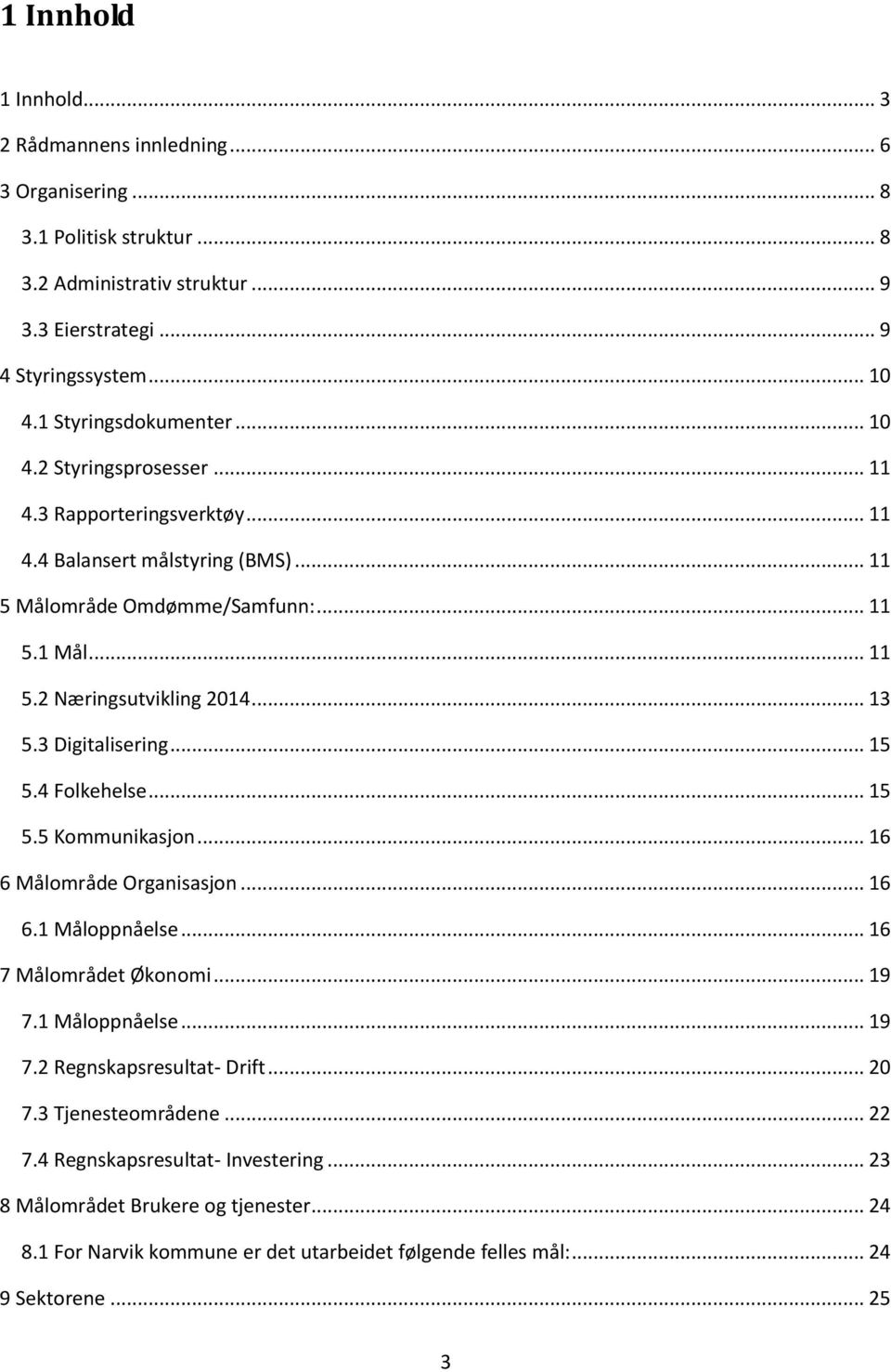 .. 13 5.3 Digitalisering... 15 5.4 Folkehelse... 15 5.5 Kommunikasjon... 16 6 Målområde Organisasjon... 16 6.1 Måloppnåelse... 16 7 Målområdet Økonomi... 19 7.1 Måloppnåelse... 19 7.2 Regnskaps- Drift.