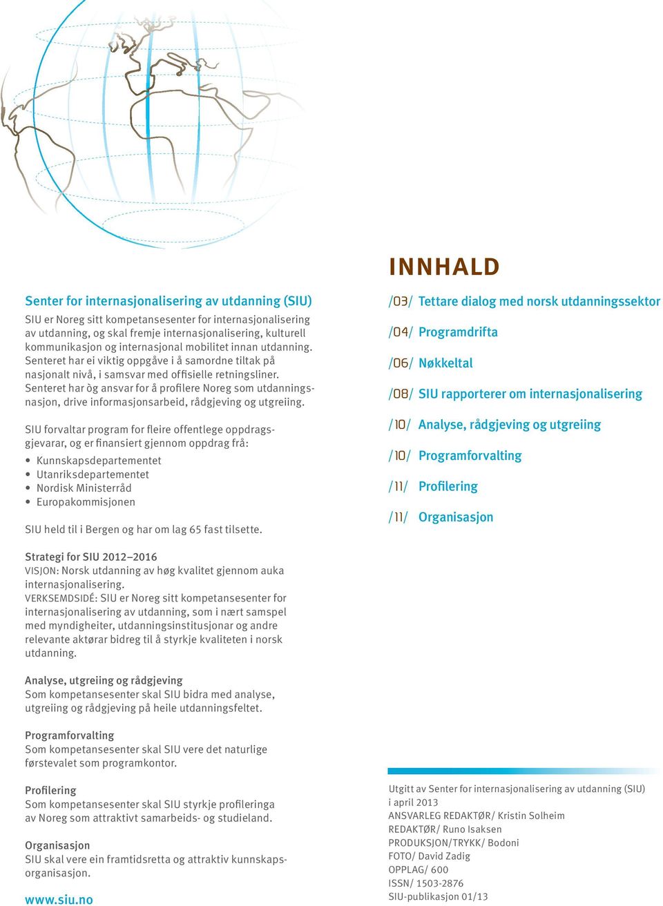 Senteret har òg ansvar for å profilere Noreg som utdanningsnasjon, drive informasjonsarbeid, rådgjeving og utgreiing.