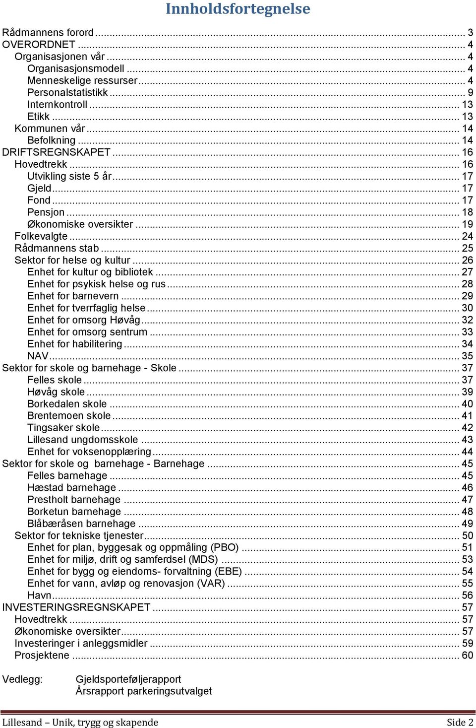 .. 24 Rådmannens stab... 25 Sektor for helse og kultur... 26 Enhet for kultur og bibliotek... 27 Enhet for psykisk helse og rus... 28 Enhet for barnevern... 29 Enhet for tverrfaglig helse.