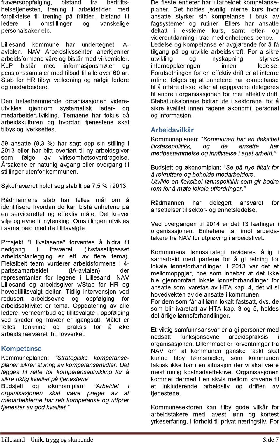 KLP bistår med informasjonsmøter og pensjonssamtaler med tilbud til alle over 60 år. Stab for HR tilbyr veiledning og rådgir ledere og medarbeidere.