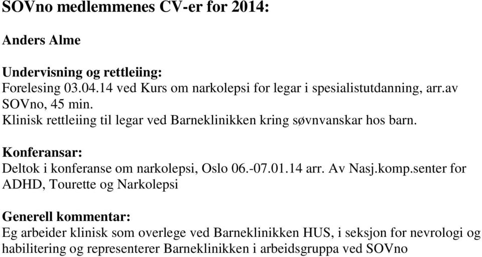 Klinisk rettleiing til legar ved Barneklinikken kring søvnvanskar hos barn. Konferansar: Deltok i konferanse om narkolepsi, Oslo 06.-07.