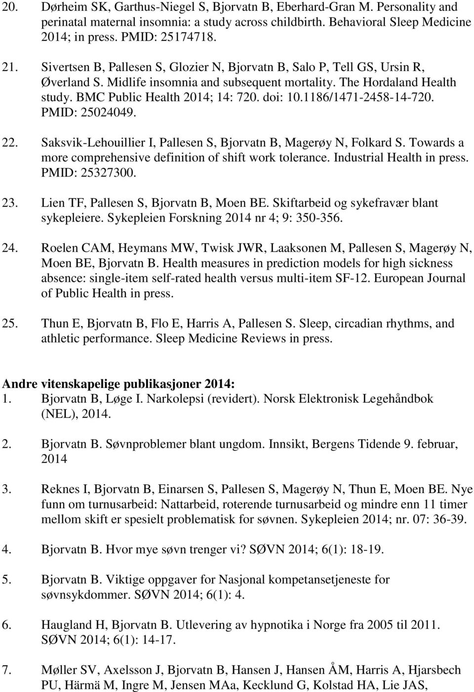 1186/1471-2458-14-720. PMID: 25024049. 22. Saksvik-Lehouillier I, Pallesen S, Bjorvatn B, Magerøy N, Folkard S. Towards a more comprehensive definition of shift work tolerance.