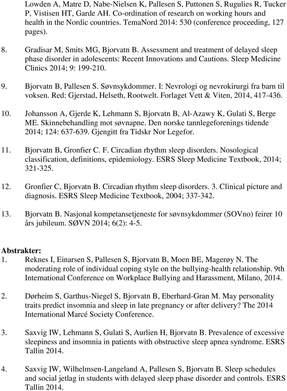 Sleep Medicine Clinics 2014; 9: 199-210. 9. Bjorvatn B, Pallesen S. Søvnsykdommer. I: Nevrologi og nevrokirurgi fra barn til voksen. Red: Gjerstad, Helseth, Rootwelt.