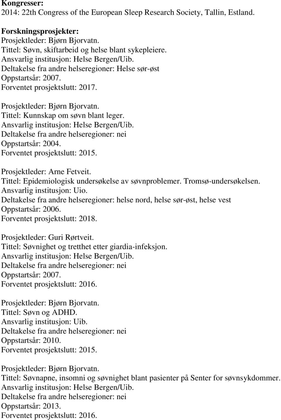 Tittel: Kunnskap om søvn blant leger. Ansvarlig institusjon: Helse Bergen/Uib. Deltakelse fra andre helseregioner: nei Oppstartsår: 2004. Forventet prosjektslutt: 2015. Prosjektleder: Arne Fetveit.