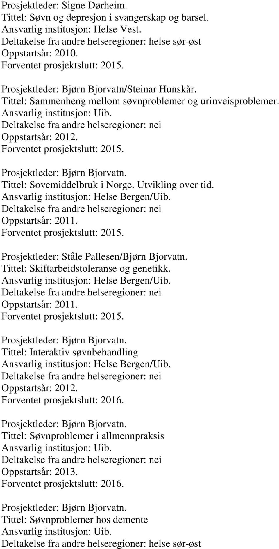 Deltakelse fra andre helseregioner: nei Oppstartsår: 2012. Forventet prosjektslutt: 2015. Prosjektleder: Bjørn Bjorvatn. Tittel: Sovemiddelbruk i Norge. Utvikling over tid.