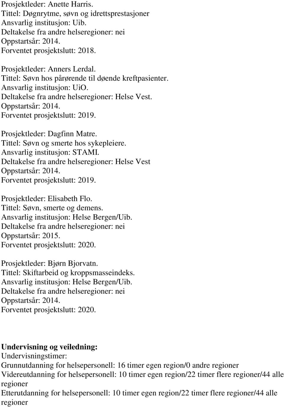 Forventet prosjektslutt: 2019. Prosjektleder: Dagfinn Matre. Tittel: Søvn og smerte hos sykepleiere. Ansvarlig institusjon: STAMI. Deltakelse fra andre helseregioner: Helse Vest Oppstartsår: 2014.