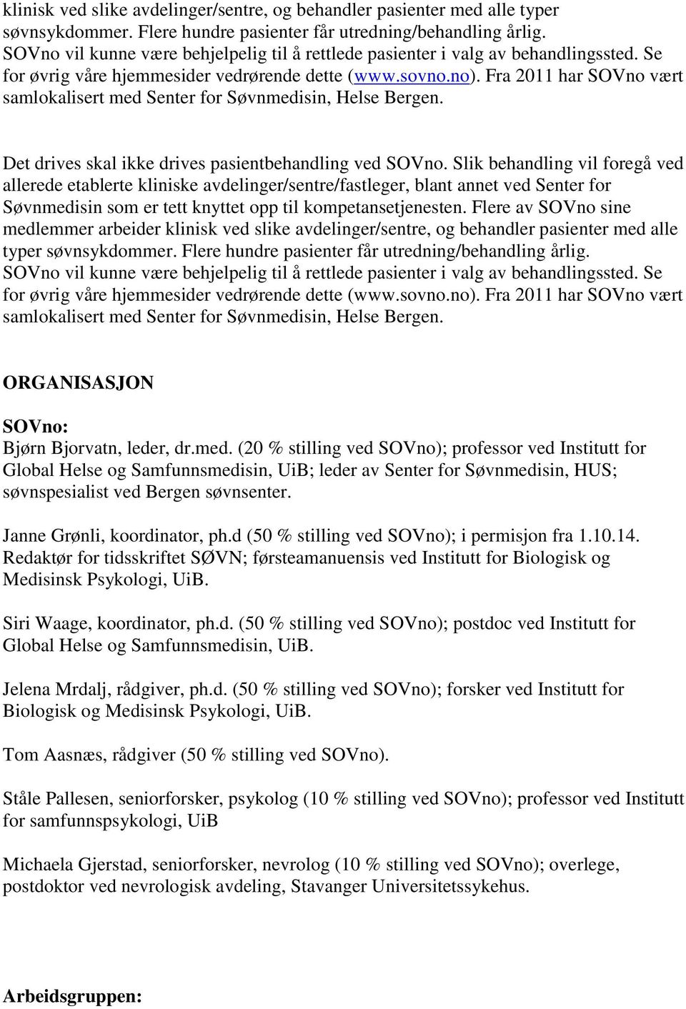 Fra 2011 har SOVno vært samlokalisert med Senter for Søvnmedisin, Helse Bergen. Det drives skal ikke drives pasientbehandling ved SOVno.