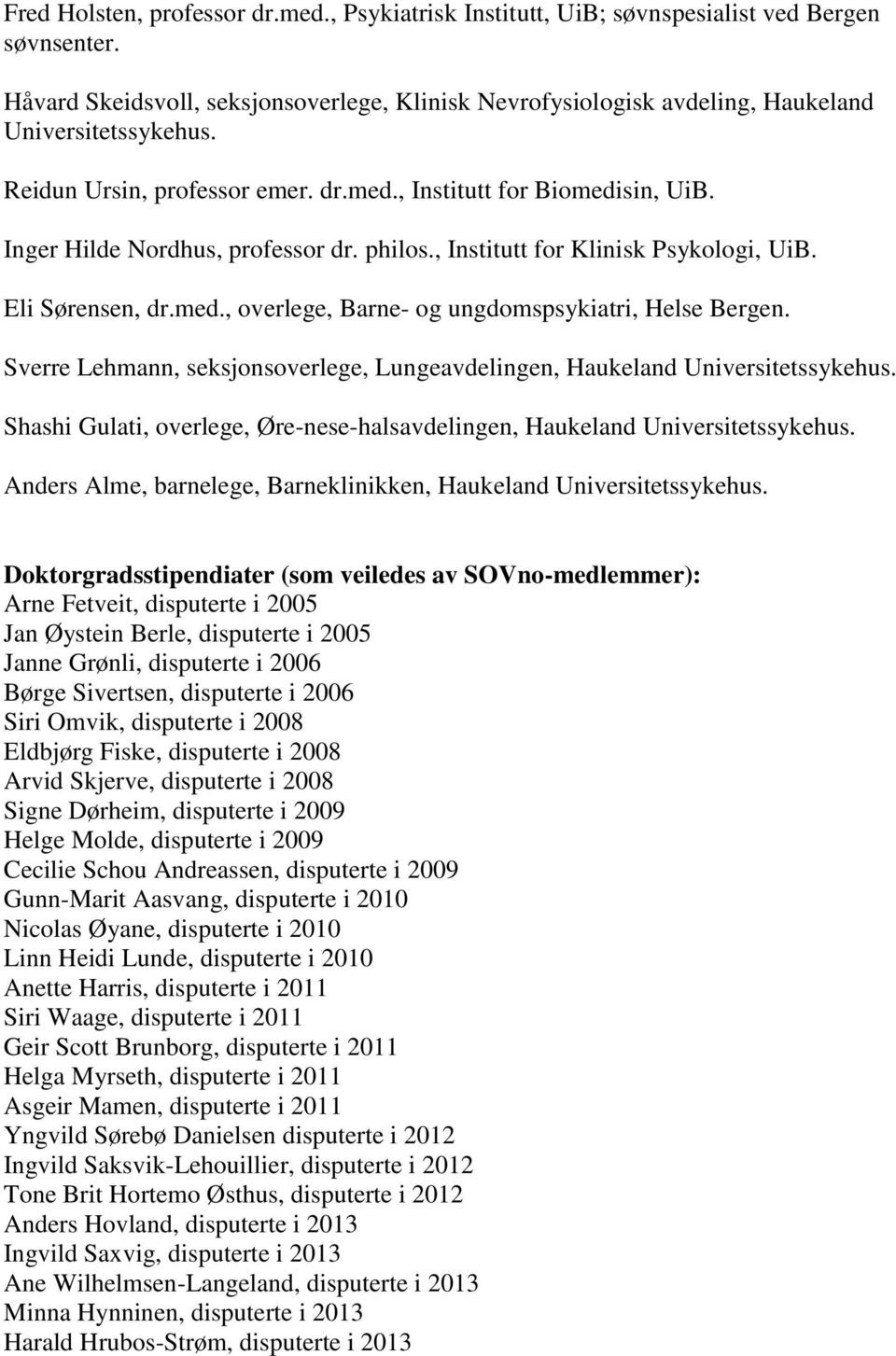 Inger Hilde Nordhus, professor dr. philos., Institutt for Klinisk Psykologi, UiB. Eli Sørensen, dr.med., overlege, Barne- og ungdomspsykiatri, Helse Bergen.