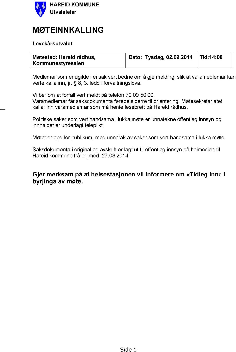 Vi ber om at forfall vert meldt på telefon 70 09 50 00. Varamedlemar får saksdokumenta førebels berre til orientering.