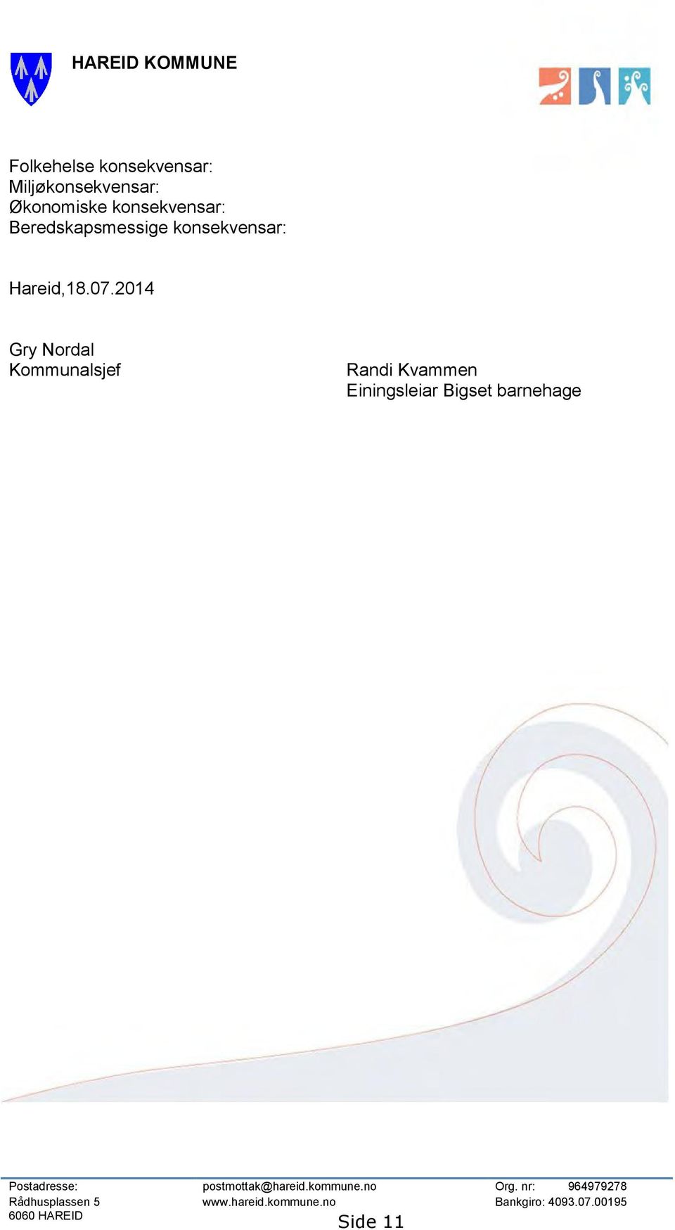 2014 Gry Nordal Kommunalsjef Randi Kvammen Einingsleiar Bigset barnehage Postadresse: