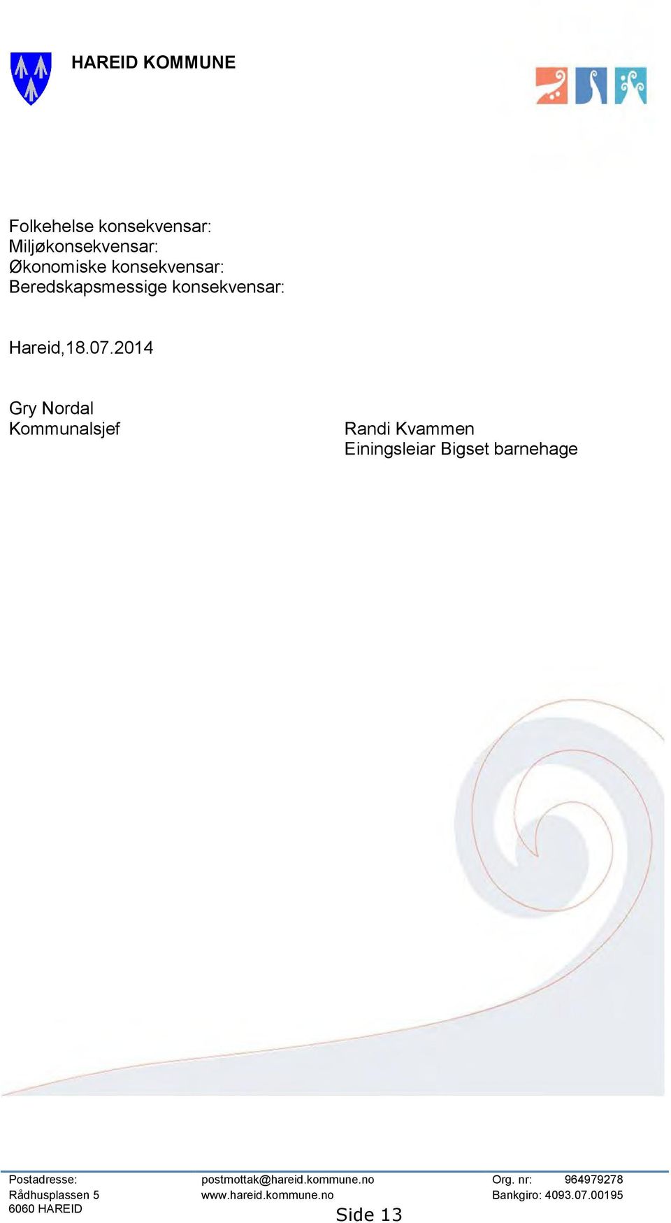 2014 Gry Nordal Kommunalsjef Randi Kvammen Einingsleiar Bigset barnehage Postadresse: