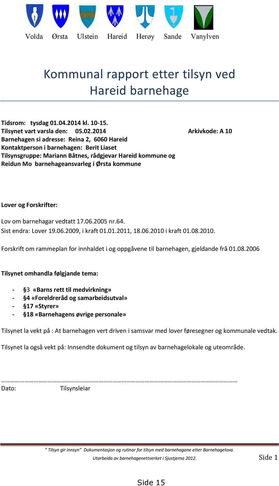 Ørsta kommune Lover og Forskrifter: Lov om barnehagar vedtatt 17.06.2005 nr.64. Sist endra: Lover 19.06.2009, i kraft 01.01.2011, 18.06.2010 