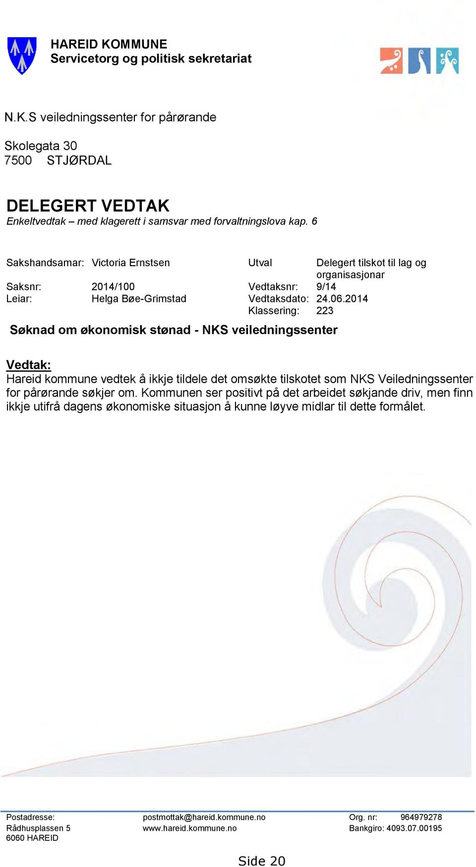 2014 Klassering: 223 Søknad om økonomisk stønad - NKS veiledningssenter Vedtak: Hareid kommune vedtek å ikkje tildele det omsøkte tilskotet som NKS Veiledningssenter for pårørande søkjer om.