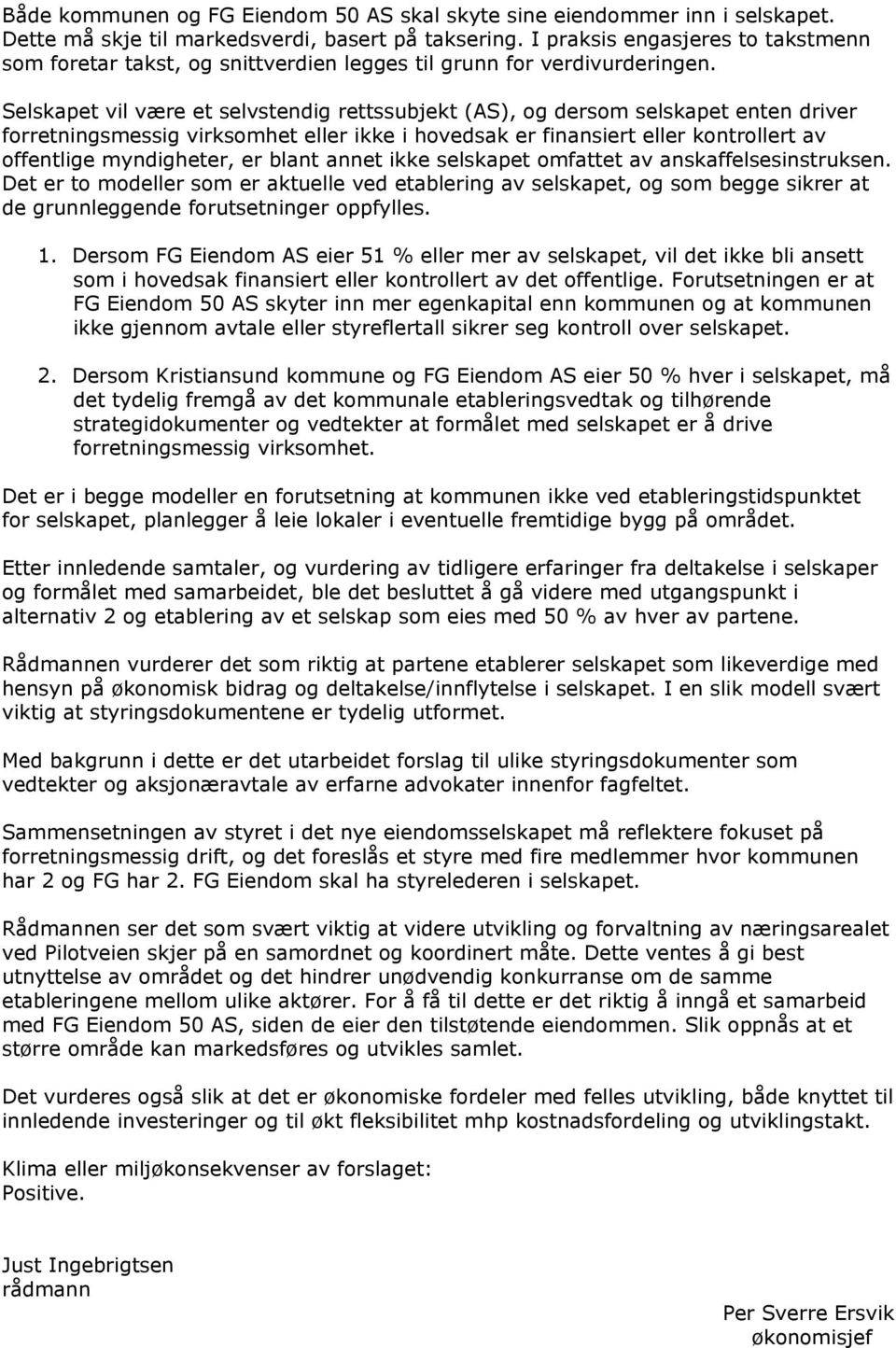 Selskapet vil være et selvstendig rettssubjekt (AS), og dersom selskapet enten driver forretningsmessig virksomhet eller ikke i hovedsak er finansiert eller kontrollert av offentlige myndigheter, er