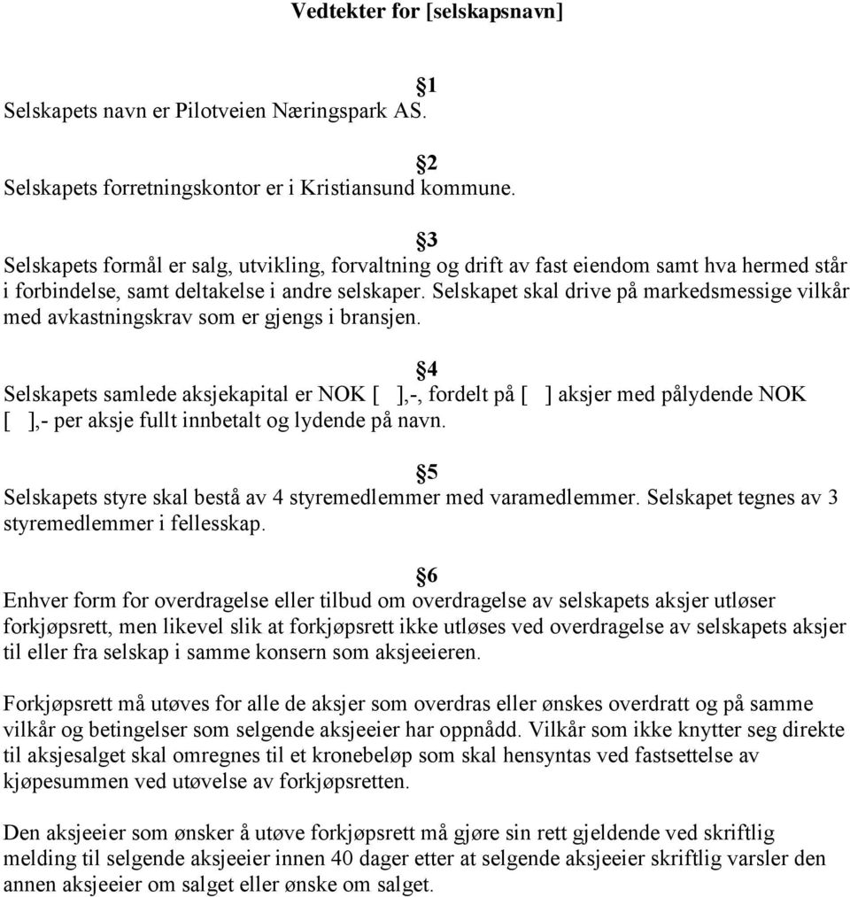 Selskapet skal drive på markedsmessige vilkår med avkastningskrav som er gjengs i bransjen.