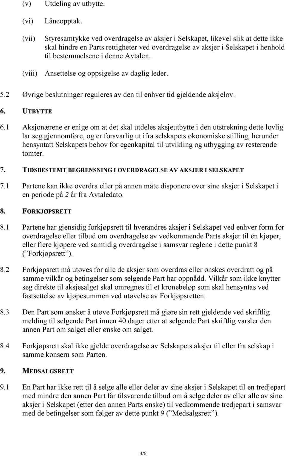 (viii) Ansettelse og oppsigelse av daglig leder. 5.2 Øvrige beslutninger reguleres av den til enhver tid gjeldende aksjelov. 6. UTBYTTE 6.