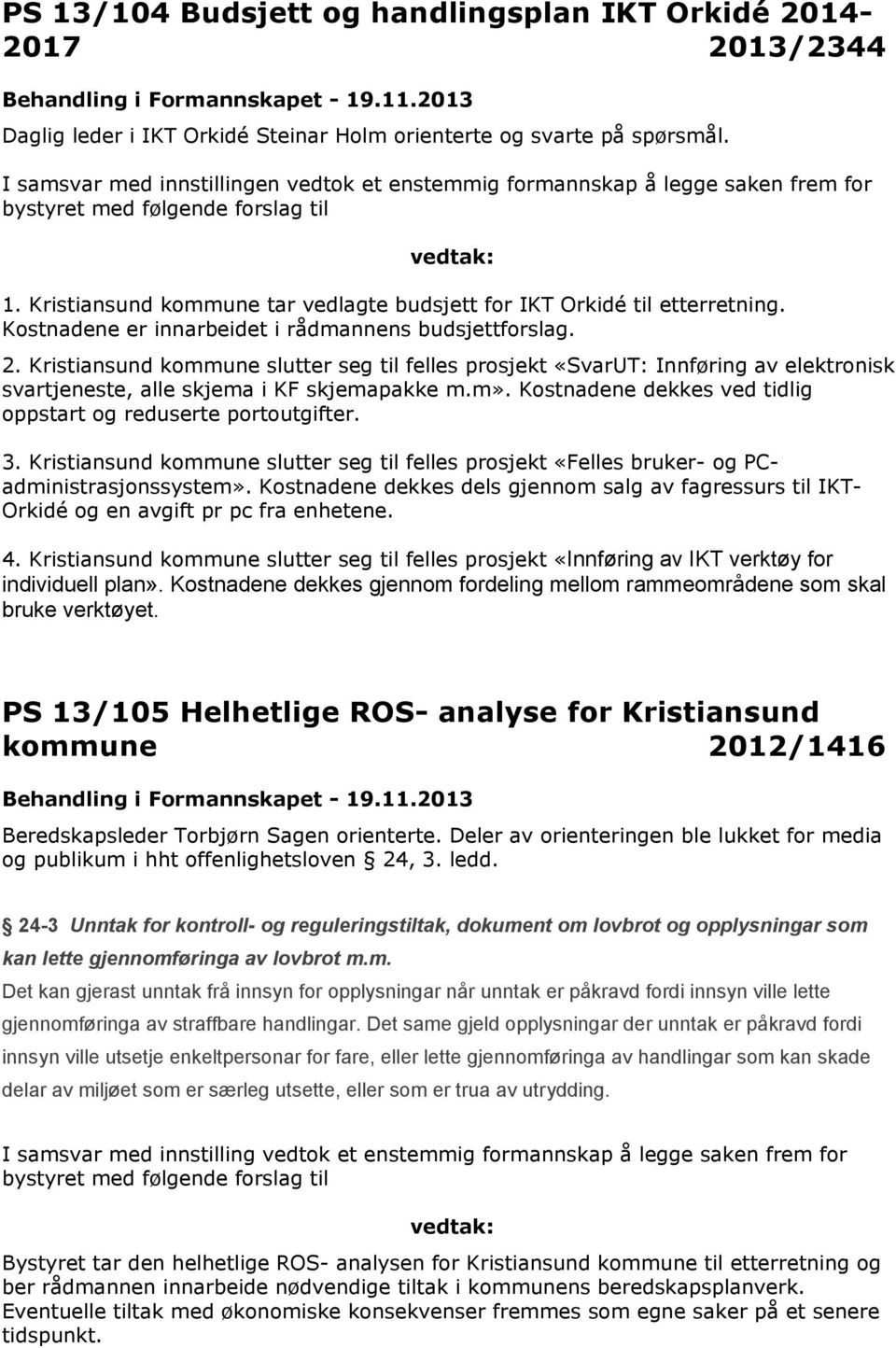 Kristiansund kommune tar vedlagte budsjett for IKT Orkidé til etterretning. Kostnadene er innarbeidet i rådmannens budsjettforslag. 2.