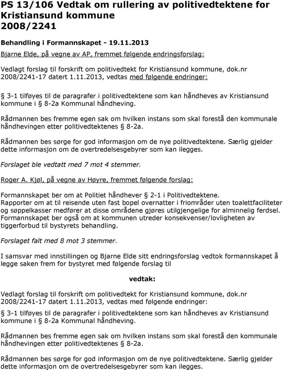 2013, vedtas med følgende endringer: 3-1 tilføyes til de paragrafer i politivedtektene som kan håndheves av Kristiansund kommune i 8-2a Kommunal håndheving.