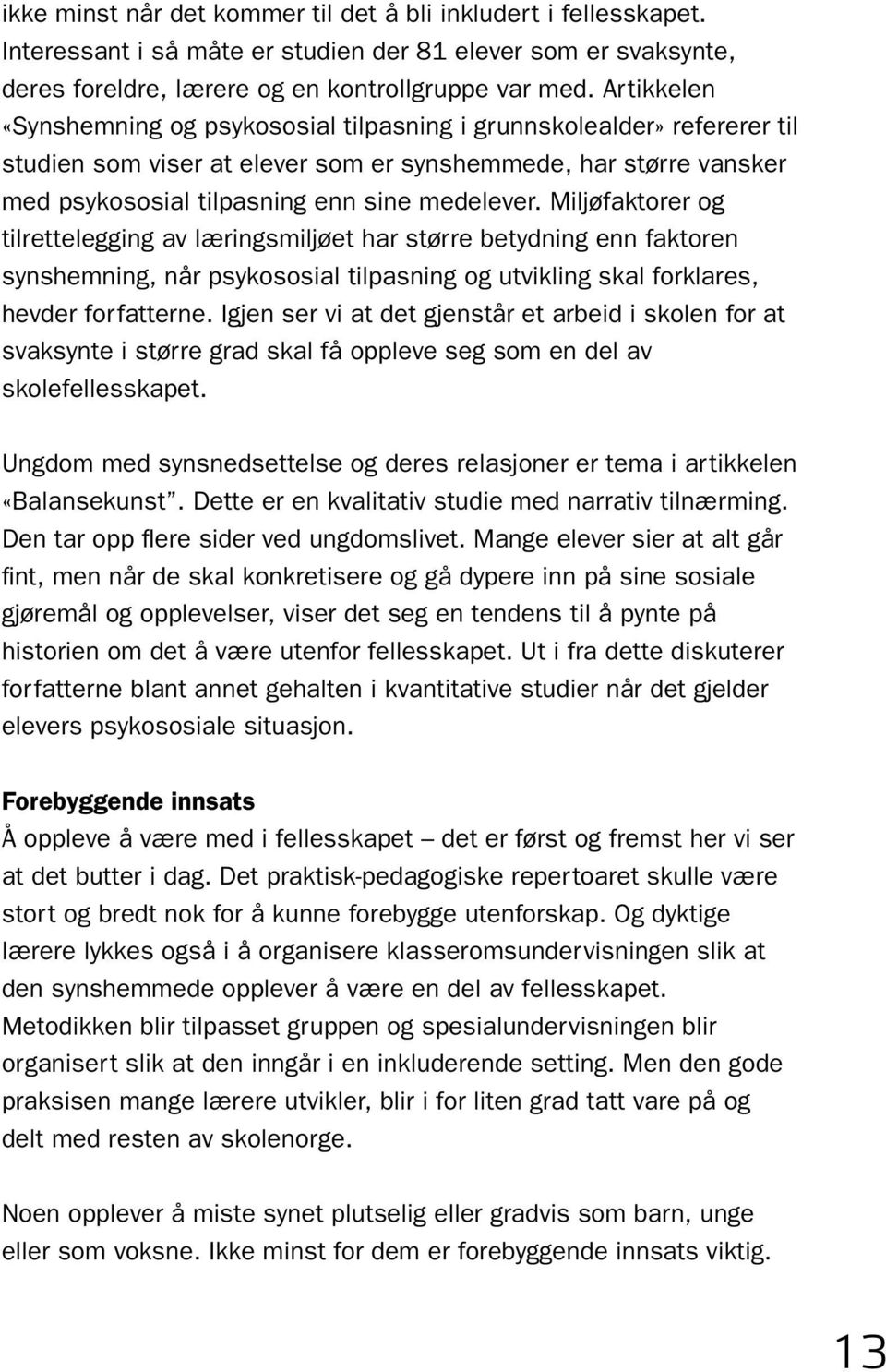 Miljøfaktorer og tilrettelegging av læringsmiljøet har større betydning enn faktoren synshemning, når psykososial tilpasning og utvikling skal forklares, hevder forfatterne.