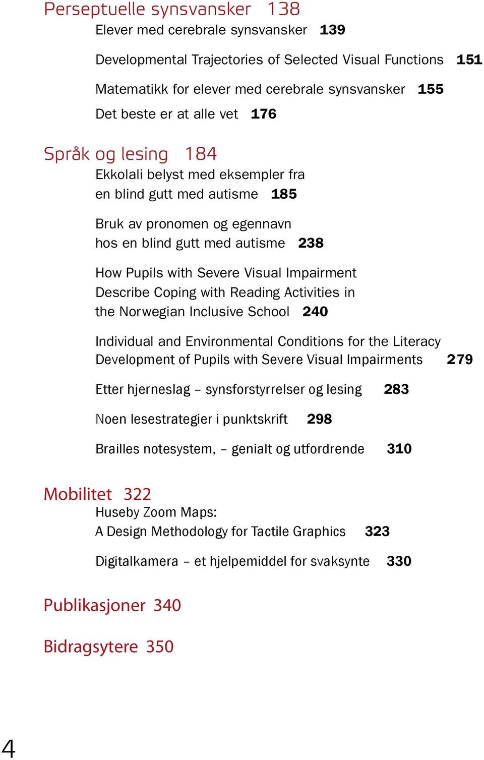 Describe Coping with Reading Activities in the Norwegian Inclusive School 240 Individual and Environmental Conditions for the Literacy Development of Pupils with Severe Visual Impairments 279 Etter