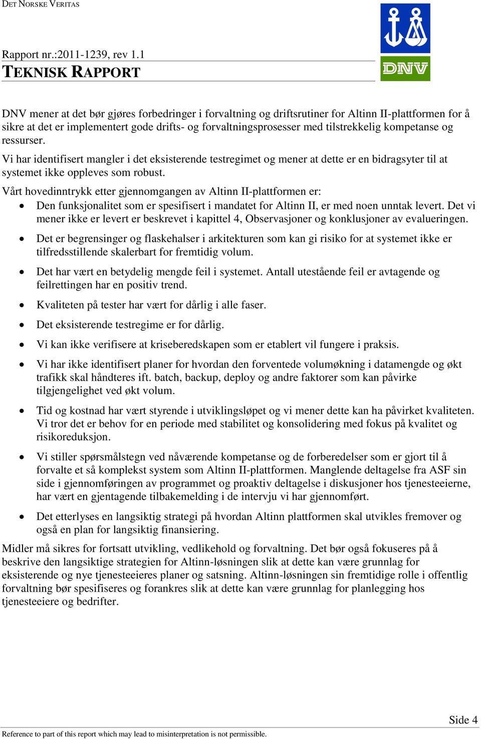 Vårt hovedinntrykk etter gjennomgangen av Altinn II-plattformen er: Den funksjonalitet som er spesifisert i mandatet for Altinn II, er med noen unntak levert.