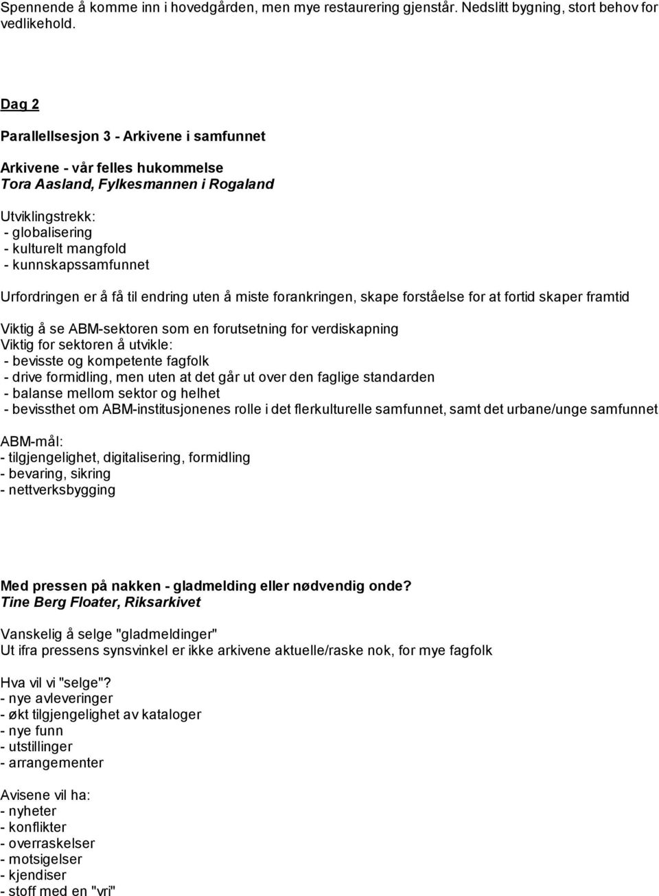 Urfordringen er å få til endring uten å miste forankringen, skape forståelse for at fortid skaper framtid Viktig å se ABM-sektoren som en forutsetning for verdiskapning Viktig for sektoren å utvikle: