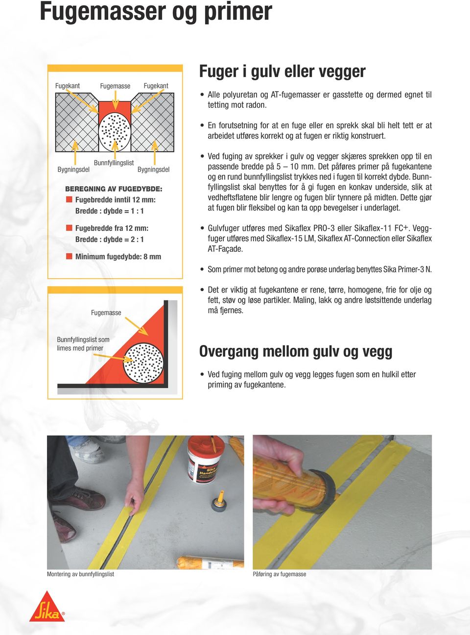 Bygningsdel Bunnfyllingslist Bygningsdel Beregning av fugedybde: Fugebredde inntil 12 mm: Bredde : dybde = 1 : 1 Fugebredde fra 12 mm: Bredde : dybde = 2 : 1 Minimum fugedybde: 8 mm Ved fuging av