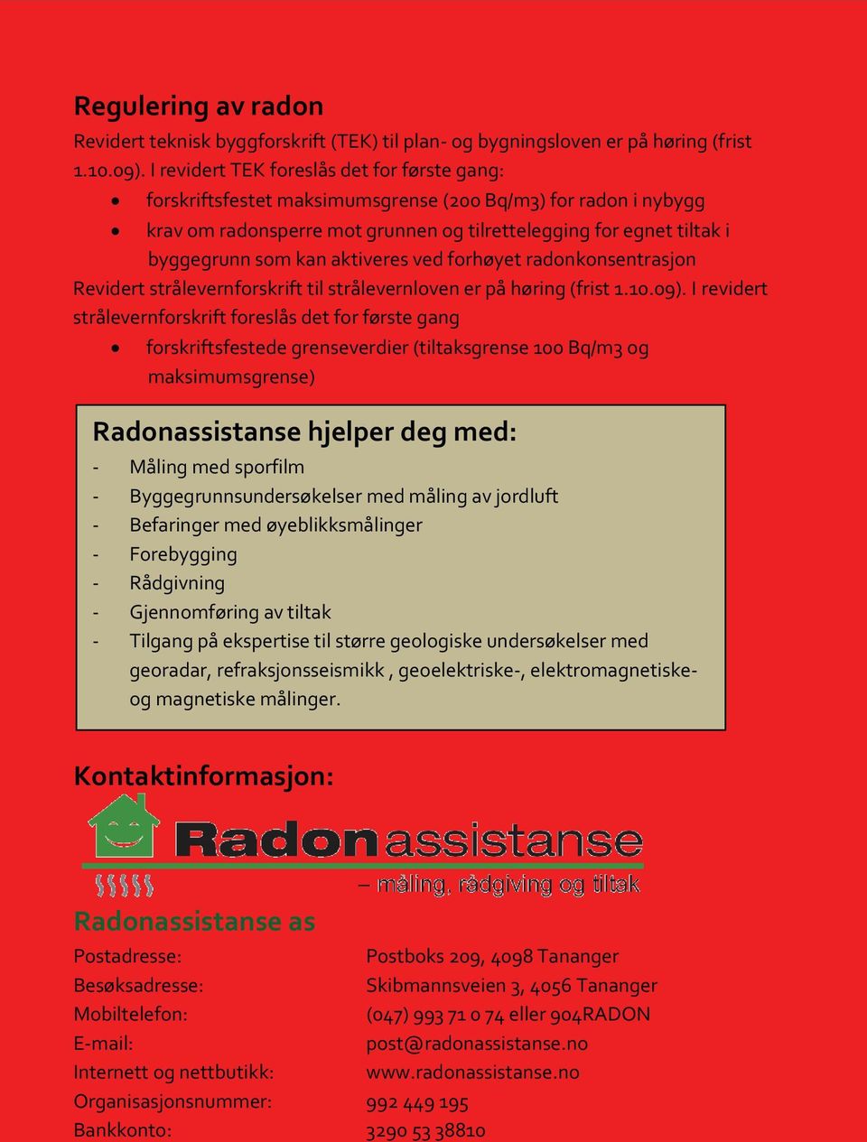 aktiveres ved forhøyet radonkonsentrasjon Revidert strålevernforskrift til strålevernloven er på høring (frist 1.10.09).
