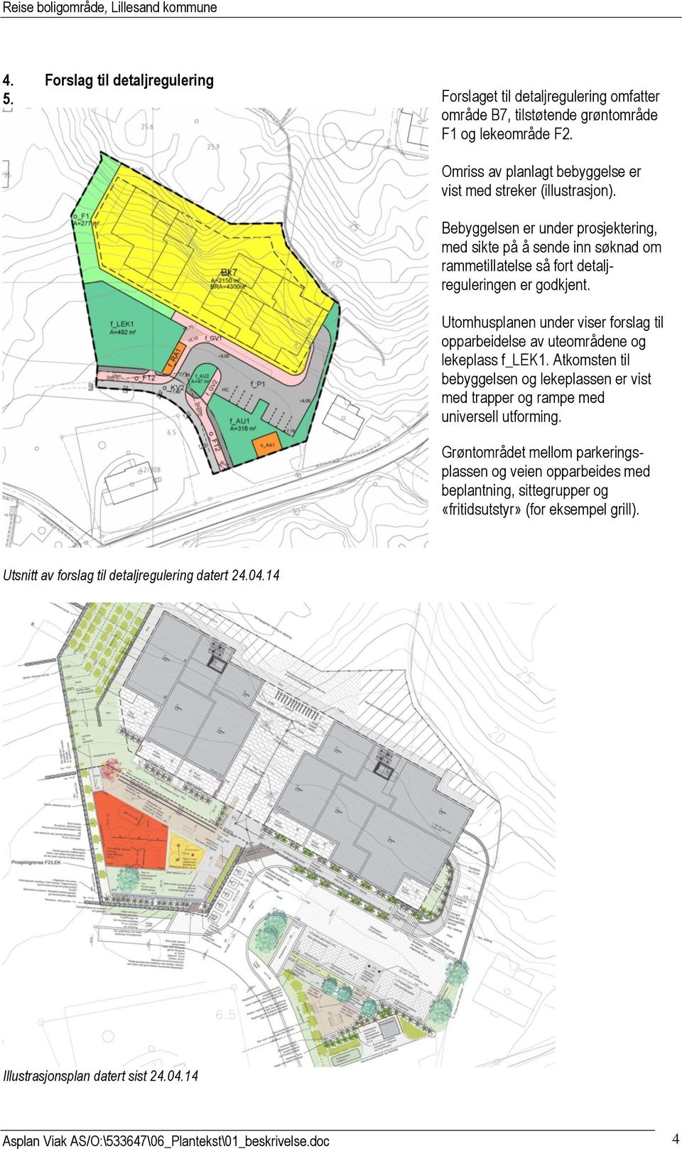 Utomhusplanen under viser forslag til opparbeidelse av uteområdene og lekeplass f_lek1. Atkomsten til bebyggelsen og lekeplassen er vist med trapper og rampe med universell utforming.