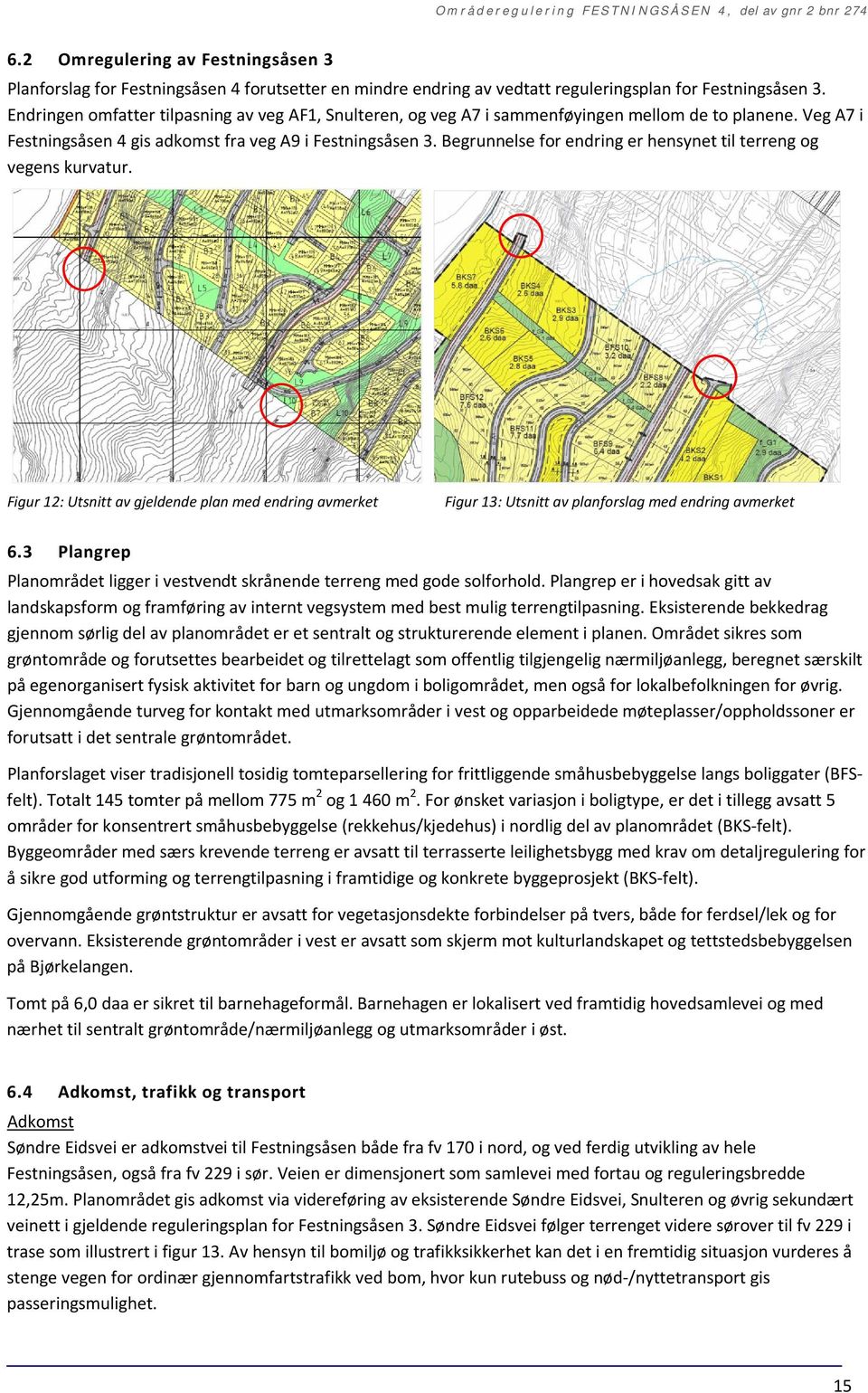 Begrunnelse for endring er hensynet til terreng og vegens kurvatur. Figur 12: Utsnitt av gjeldende plan med endring avmerket Figur 13: Utsnitt av planforslag med endring avmerket 6.