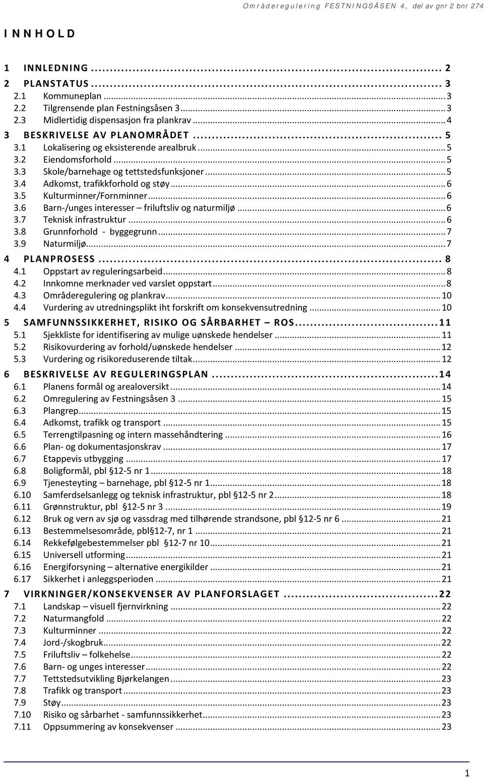 5 Kulturminner/Fornminner... 6 3.6 Barn-/unges interesser friluftsliv og naturmiljø... 6 3.7 Teknisk infrastruktur... 6 3.8 Grunnforhold - byggegrunn... 7 3.9 Naturmiljø... 7 4 PLANPROSESS... 8 4.