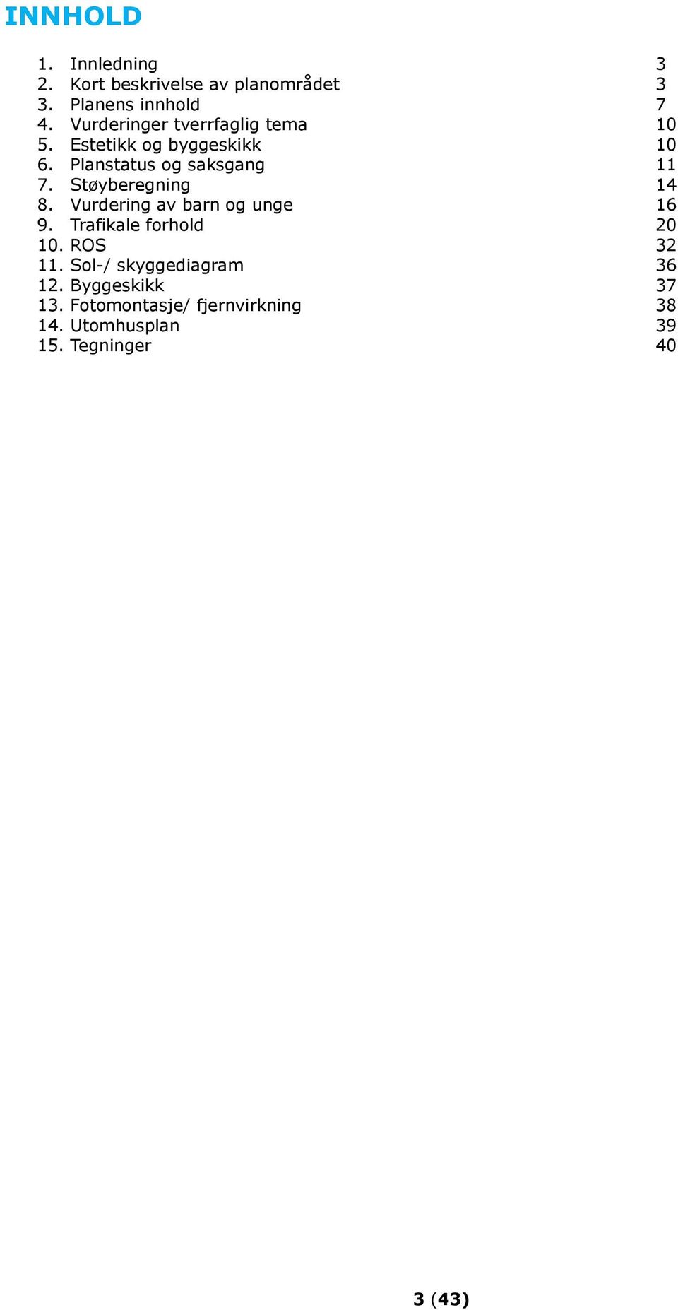 Støyberegning 14 8. Vurdering av barn og unge 16 9. Trafikale forhold 20 10. ROS 32 11.