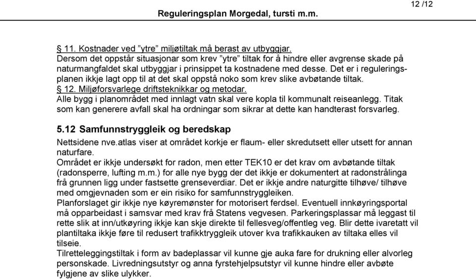 Det er i reguleringsplanen ikkje lagt opp til at det skal oppstå noko som krev slike avbøtande tiltak. 12. Miljøforsvarlege driftsteknikkar og metodar.