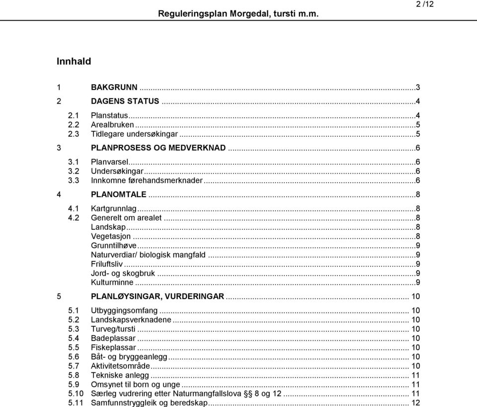 ..9 5 PLANLØYSINGAR, VURDERINGAR... 10 5.1 Utbyggingsomfang... 10 5.2 Landskapsverknadene... 10 5.3 Turveg/tursti... 10 5.4 Badeplassar... 10 5.5 Fiskeplassar... 10 5.6 Båt- og bryggeanlegg... 10 5.7 Aktivitetsområde.