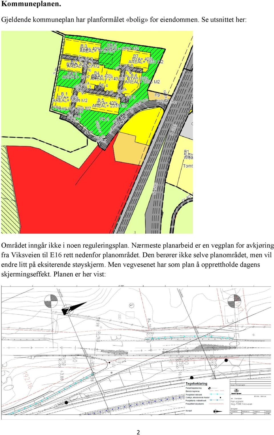 Nærmeste planarbeid er en vegplan for avkjøring fra Viksveien til E16 rett nedenfor planområdet.