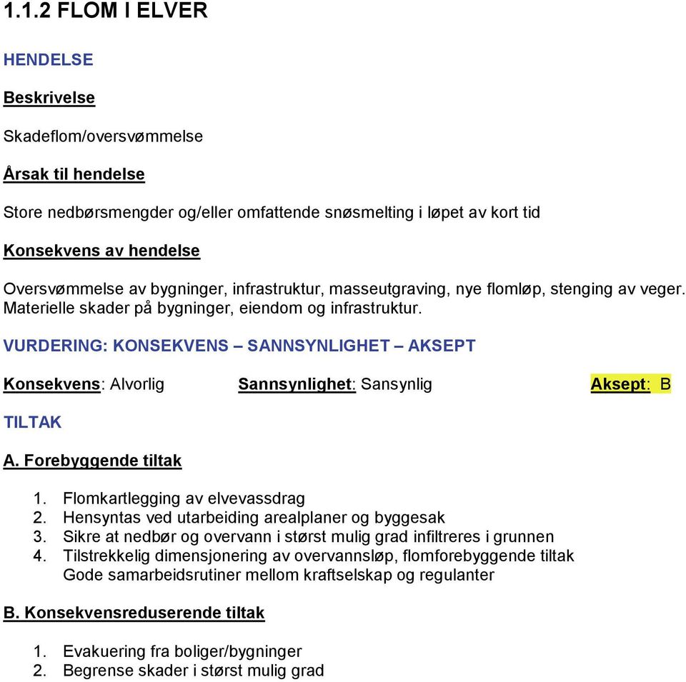 Flomkartlegging av elvevassdrag 2. Hensyntas ved utarbeiding arealplaner og byggesak 3. Sikre at nedbør og overvann i størst mulig grad infiltreres i grunnen 4.