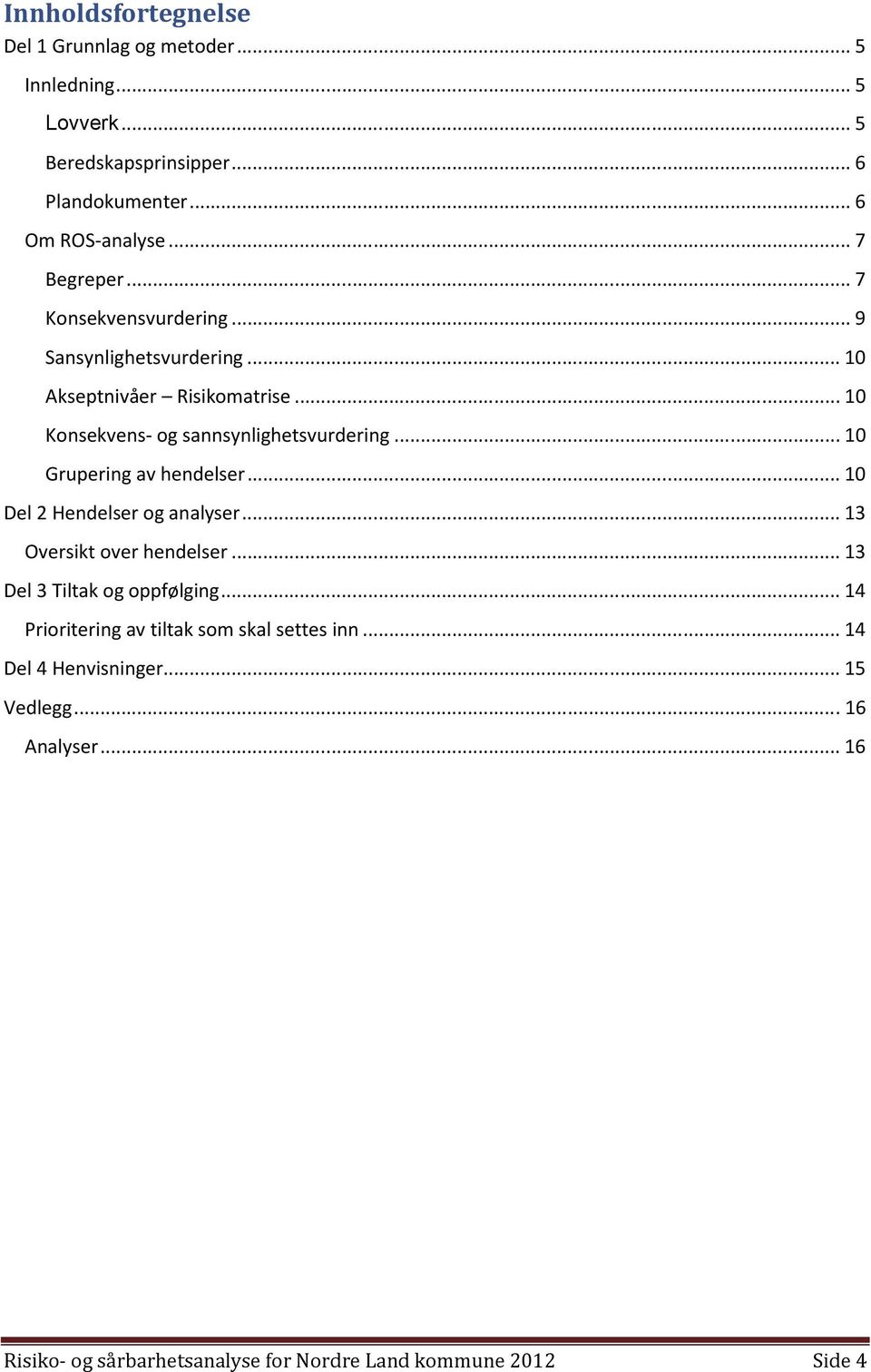 .. 10 Grupering av hendelser... 10 Del 2 Hendelser og analyser... 13 Oversikt over hendelser... 13 Del 3 Tiltak og oppfølging.