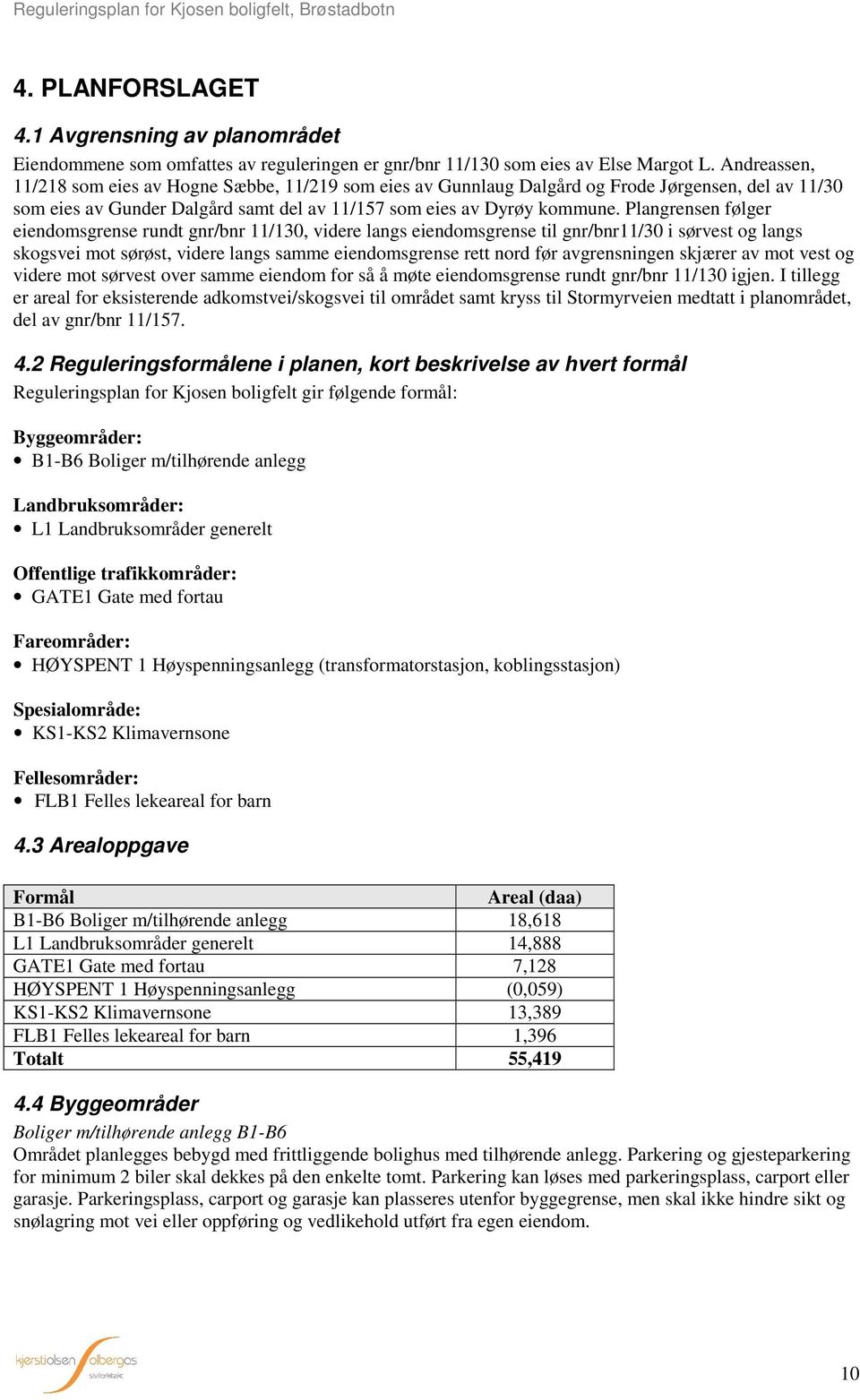 Plangrensen følger eiendomsgrense rundt gnr/bnr 11/130, videre langs eiendomsgrense til gnr/bnr11/30 i sørvest og langs skogsvei mot sørøst, videre langs samme eiendomsgrense rett nord før