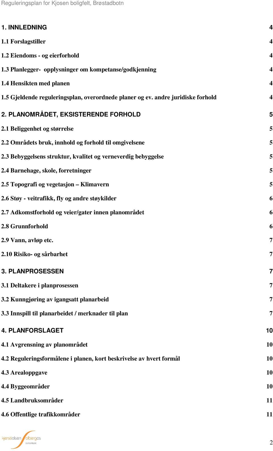 2 Områdets bruk, innhold og forhold til omgivelsene 5 2.3 Bebyggelsens struktur, kvalitet og verneverdig bebyggelse 5 2.4 Barnehage, skole, forretninger 5 2.5 Topografi og vegetasjon Klimavern 5 2.