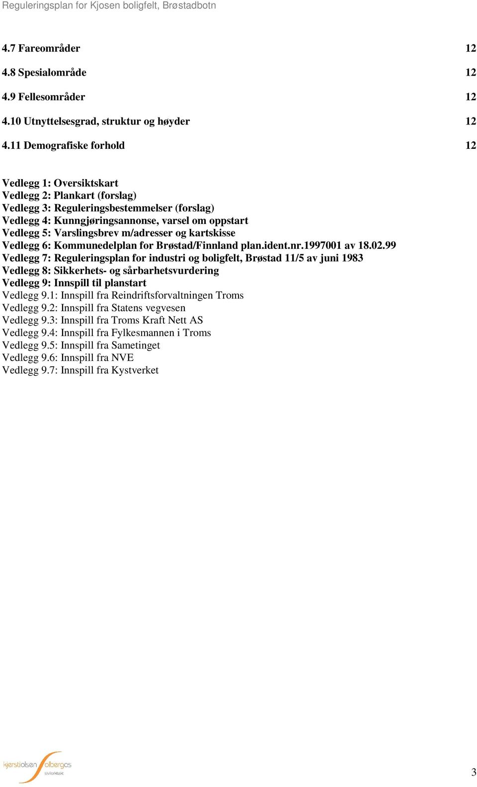 Varslingsbrev m/adresser og kartskisse Vedlegg 6: Kommunedelplan for Brøstad/Finnland plan.ident.nr.1997001 av 18.02.