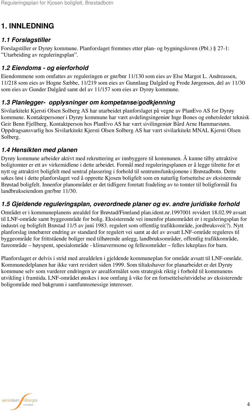 Kontaktpersoner i Dyrøy kommune har vært avdelingsingeniør Inge Bones og enhetsleder teknisk Geir Benn Fjellberg. Kontaktperson hos PlanEvo AS har vært sivilingeniør Bård Arne Hammarstøm.