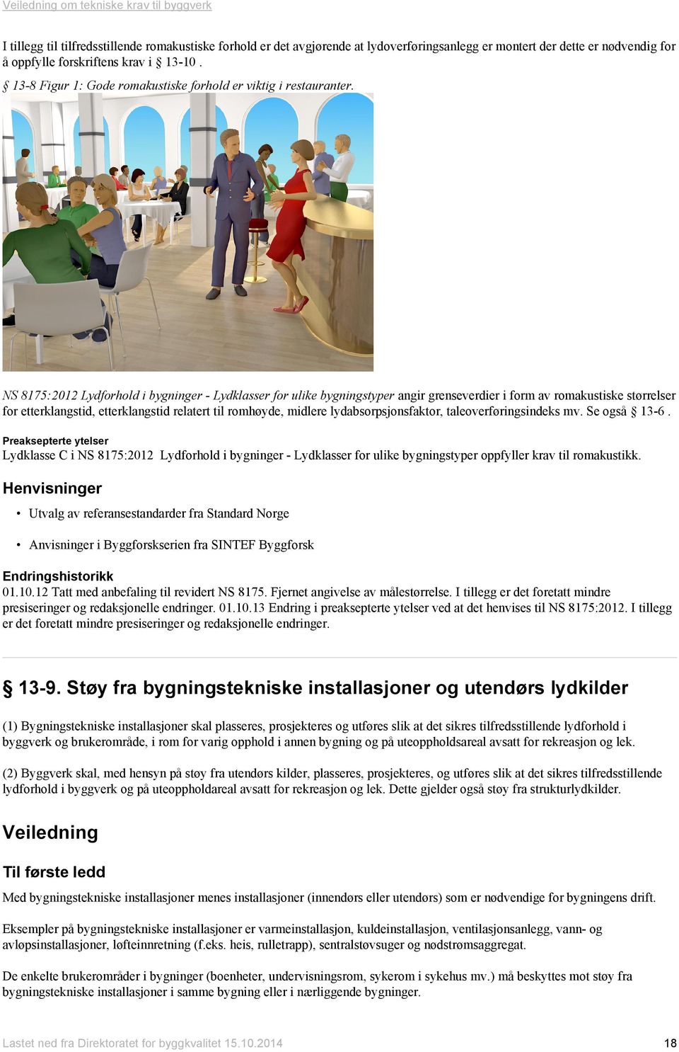 NS 8175:2012 Lydforhold i bygninger - Lydklasser for ulike bygningstyper angir grenseverdier i form av romakustiske størrelser for etterklangstid, etterklangstid relatert til romhøyde, midlere